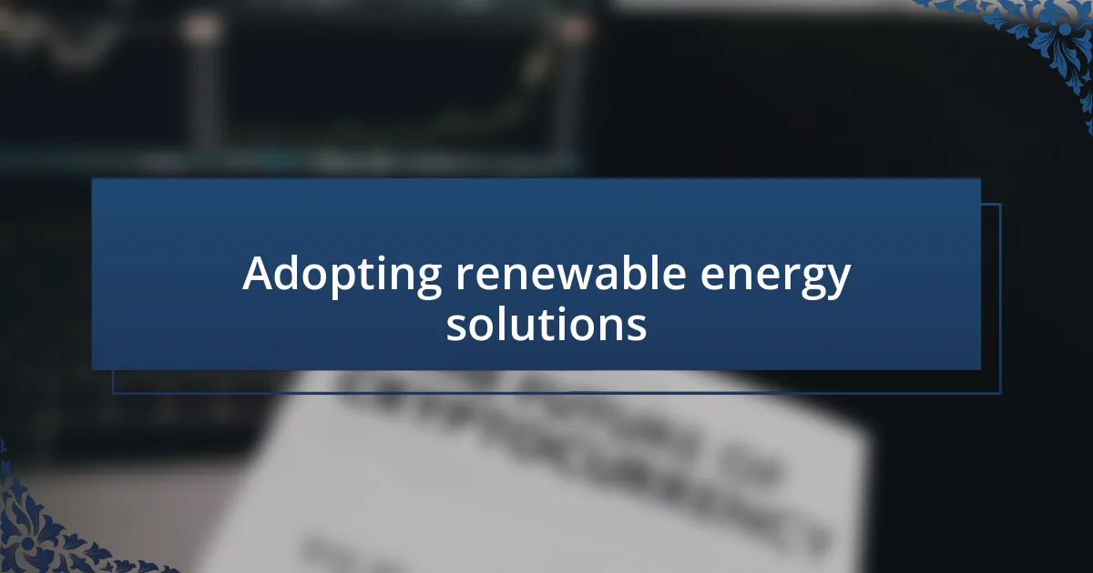 Adopting renewable energy solutions