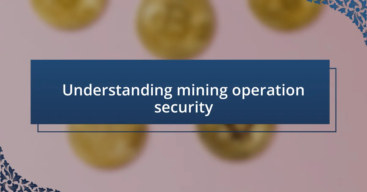 Understanding mining operation security