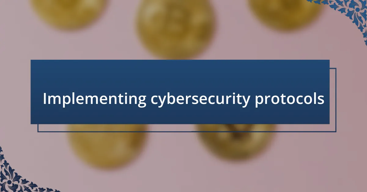 Implementing cybersecurity protocols