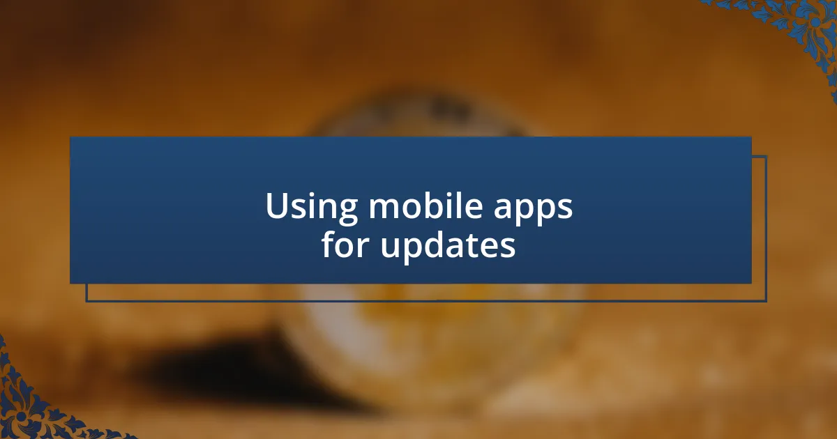 Using mobile apps for updates