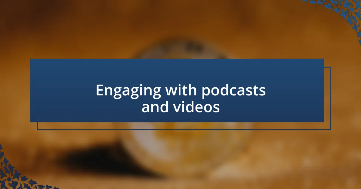 Engaging with podcasts and videos