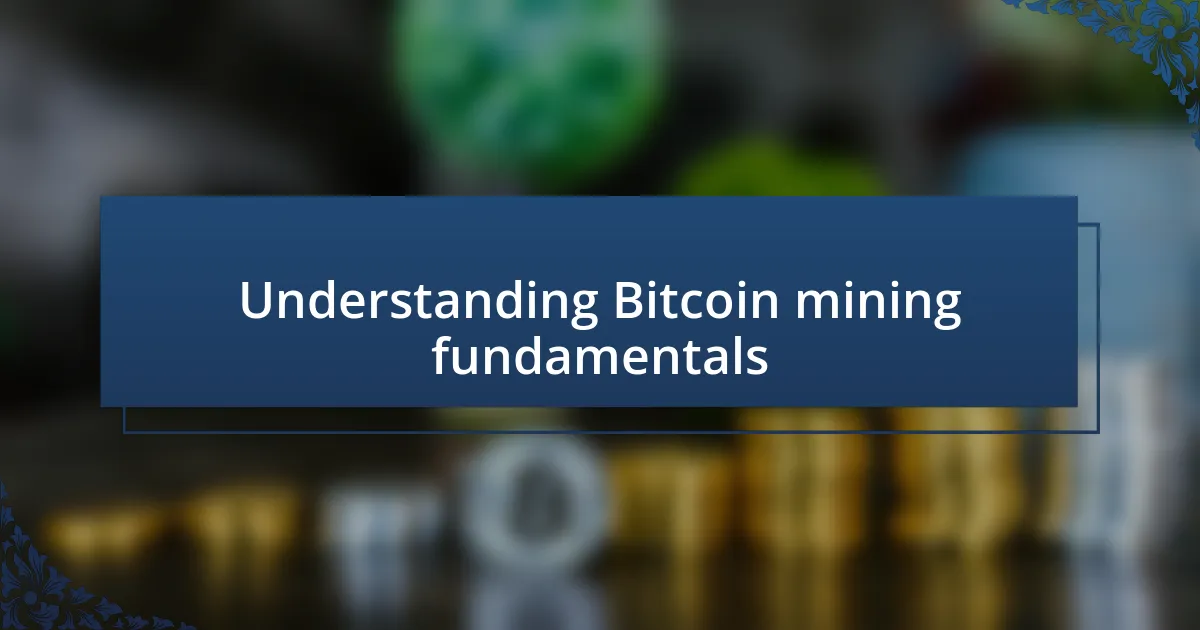 Understanding Bitcoin mining fundamentals