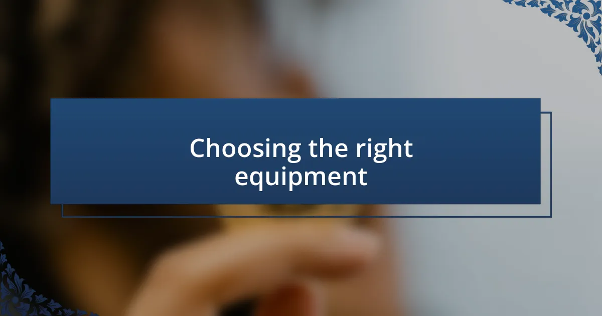 Choosing the right equipment