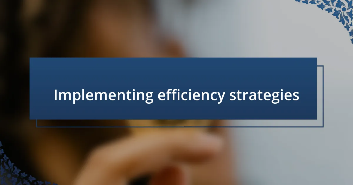 Implementing efficiency strategies