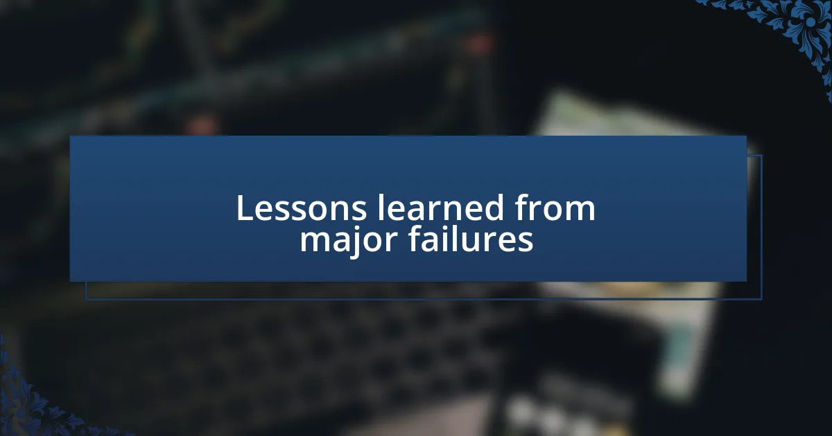 Lessons learned from major failures